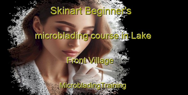 Skinart Beginner's microblading course in Lake Front Village | #MicrobladingTraining #MicrobladingClasses #SkinartTraining-United States