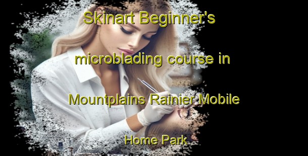 Skinart Beginner's microblading course in Mountplains Rainier Mobile Home Park | #MicrobladingTraining #MicrobladingClasses #SkinartTraining-United States