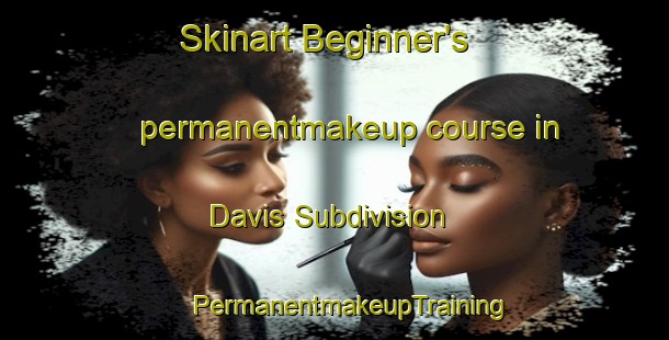 Skinart Beginner's permanentmakeup course in Davis Subdivision | #PermanentmakeupTraining #PermanentmakeupClasses #SkinartTraining-United States