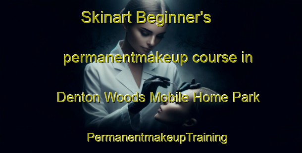 Skinart Beginner's permanentmakeup course in Denton Woods Mobile Home Park | #PermanentmakeupTraining #PermanentmakeupClasses #SkinartTraining-United States