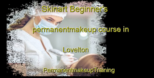 Skinart Beginner's permanentmakeup course in Lovelton | PermanentmakeupTraining | PermanentmakeupClasses | SkinartTraining-United States