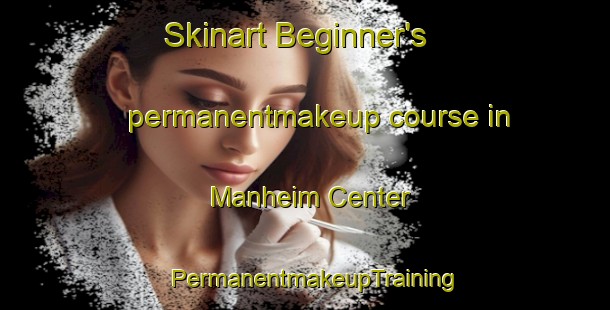 Skinart Beginner's permanentmakeup course in Manheim Center | PermanentmakeupTraining | PermanentmakeupClasses | SkinartTraining-United States