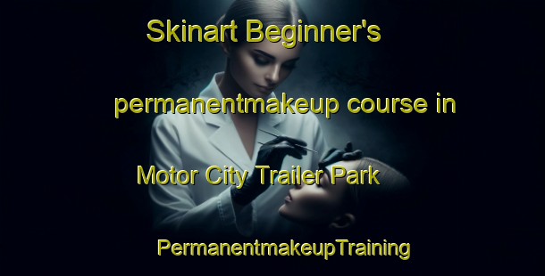 Skinart Beginner's permanentmakeup course in Motor City Trailer Park | #PermanentmakeupTraining #PermanentmakeupClasses #SkinartTraining-United States