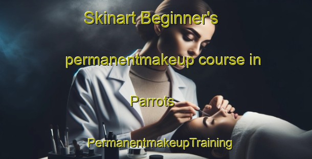 Skinart Beginner's permanentmakeup course in Parrots | PermanentmakeupTraining | PermanentmakeupClasses | SkinartTraining-United States