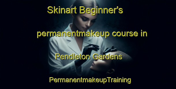 Skinart Beginner's permanentmakeup course in Pendleton Gardens | PermanentmakeupTraining | PermanentmakeupClasses | SkinartTraining-United States