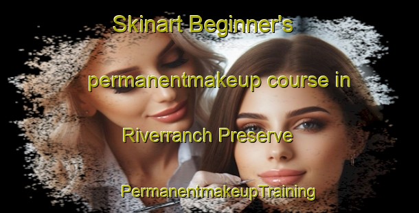 Skinart Beginner's permanentmakeup course in Riverranch Preserve | #PermanentmakeupTraining #PermanentmakeupClasses #SkinartTraining-United States