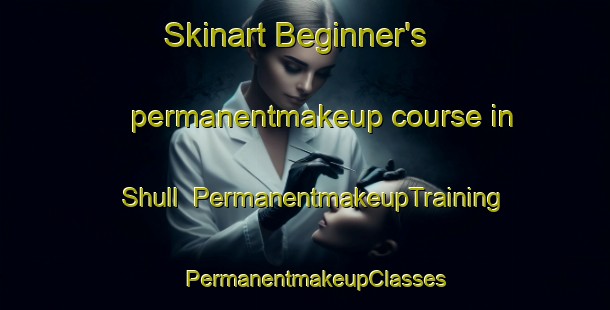 Skinart Beginner's permanentmakeup course in Shull | PermanentmakeupTraining | PermanentmakeupClasses | SkinartTraining-United States