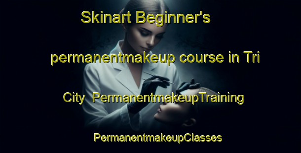 Skinart Beginner's permanentmakeup course in Tri City | #PermanentmakeupTraining #PermanentmakeupClasses #SkinartTraining-United States