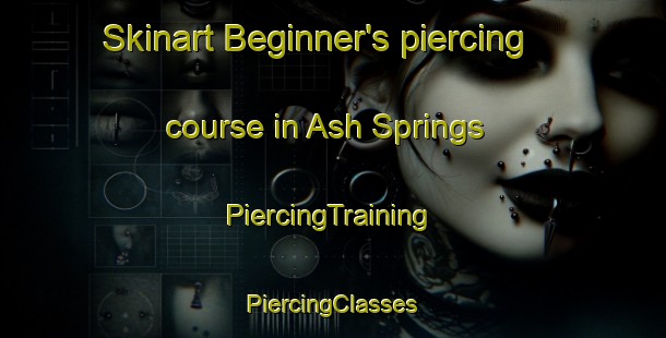 Skinart Beginner's piercing course in Ash Springs | #PiercingTraining #PiercingClasses #SkinartTraining-United States