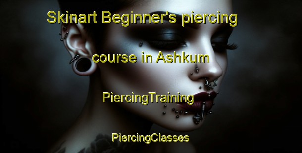 Skinart Beginner's piercing course in Ashkum | #PiercingTraining #PiercingClasses #SkinartTraining-United States