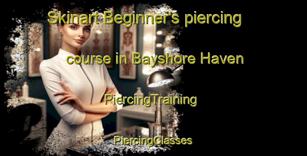 Skinart Beginner's piercing course in Bayshore Haven | #PiercingTraining #PiercingClasses #SkinartTraining-United States