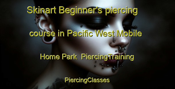 Skinart Beginner's piercing course in Pacific West Mobile Home Park | #PiercingTraining #PiercingClasses #SkinartTraining-United States