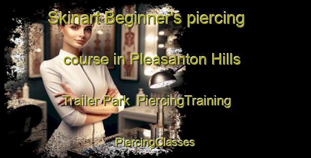 Skinart Beginner's piercing course in Pleasanton Hills Trailer Park | #PiercingTraining #PiercingClasses #SkinartTraining-United States