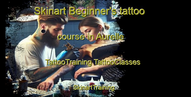 Skinart Beginner's tattoo course in Aurelle | #TattooTraining #TattooClasses #SkinartTraining-United States