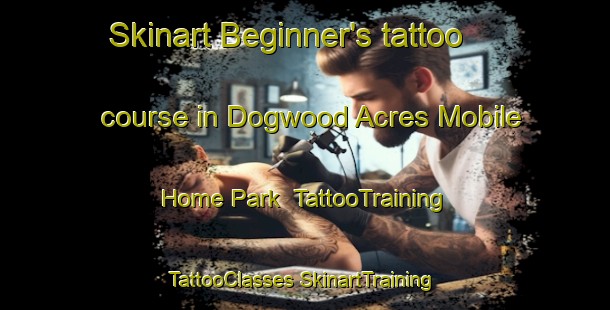 Skinart Beginner's tattoo course in Dogwood Acres Mobile Home Park | #TattooTraining #TattooClasses #SkinartTraining-United States