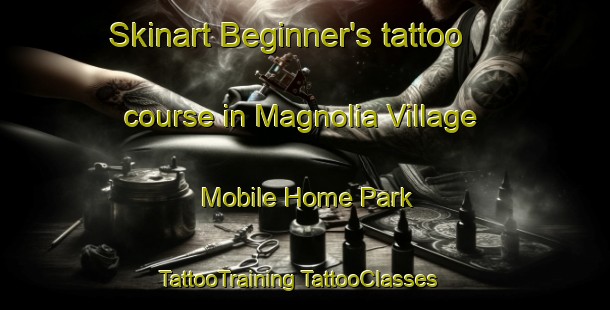 Skinart Beginner's tattoo course in Magnolia Village Mobile Home Park | #TattooTraining #TattooClasses #SkinartTraining-United States