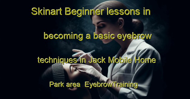 Skinart Beginner lessons in becoming a basic eyebrow techniques in Jack Mobile Home Park area | EyebrowTraining | EyebrowClasses | SkinartTraining-United States
