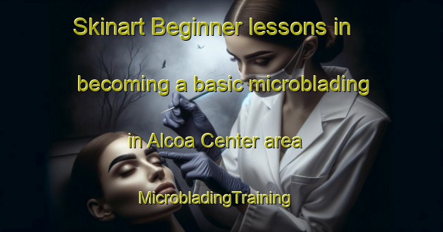Skinart Beginner lessons in becoming a basic microblading in Alcoa Center area | MicrobladingTraining | MicrobladingClasses | SkinartTraining-United States