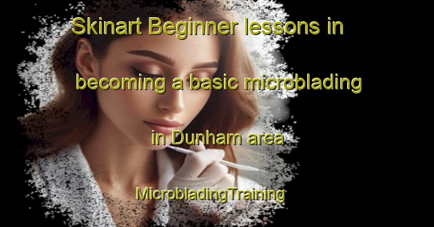 Skinart Beginner lessons in becoming a basic microblading in Dunham area | MicrobladingTraining | MicrobladingClasses | SkinartTraining-United States