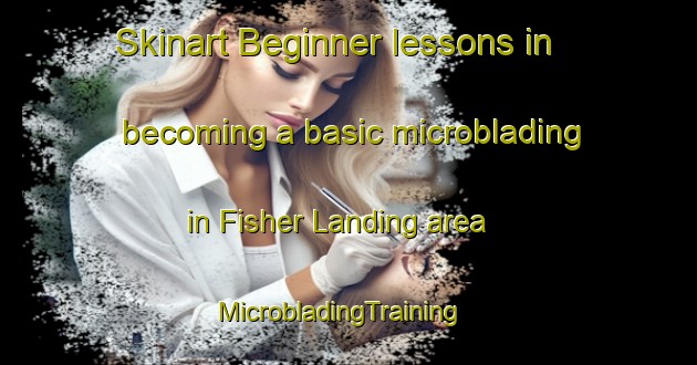 Skinart Beginner lessons in becoming a basic microblading in Fisher Landing area | MicrobladingTraining | MicrobladingClasses | SkinartTraining-United States