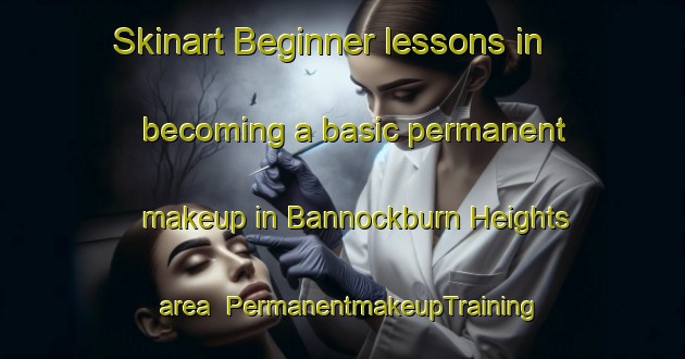 Skinart Beginner lessons in becoming a basic permanent makeup in Bannockburn Heights area | PermanentmakeupTraining | PermanentmakeupClasses | SkinartTraining-United States
