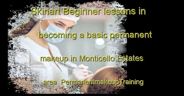 Skinart Beginner lessons in becoming a basic permanent makeup in Monticello Estates area | PermanentmakeupTraining | PermanentmakeupClasses | SkinartTraining-United States