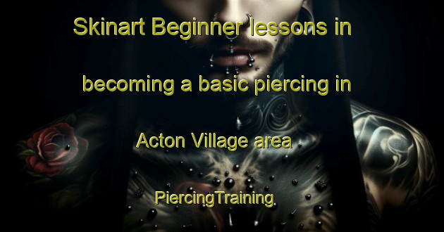Skinart Beginner lessons in becoming a basic piercing in Acton Village area | PiercingTraining | PiercingClasses | SkinartTraining-United States