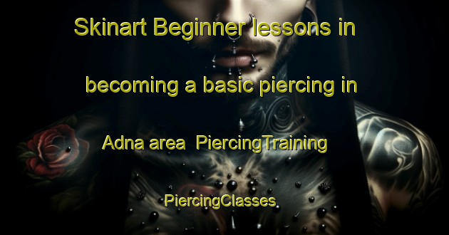 Skinart Beginner lessons in becoming a basic piercing in Adna area | PiercingTraining | PiercingClasses | SkinartTraining-United States