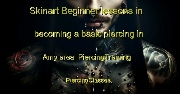 Skinart Beginner lessons in becoming a basic piercing in Amy area | PiercingTraining | PiercingClasses | SkinartTraining-United States