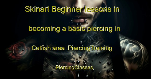 Skinart Beginner lessons in becoming a basic piercing in Catfish area | PiercingTraining | PiercingClasses | SkinartTraining-United States