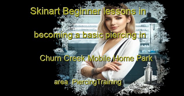 Skinart Beginner lessons in becoming a basic piercing in Churn Creek Mobile Home Park area | PiercingTraining | PiercingClasses | SkinartTraining-United States