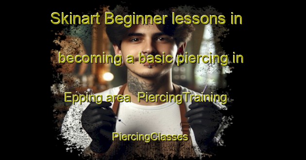 Skinart Beginner lessons in becoming a basic piercing in Epping area | PiercingTraining | PiercingClasses | SkinartTraining-United States