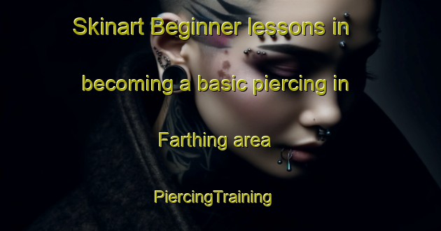 Skinart Beginner lessons in becoming a basic piercing in Farthing area | PiercingTraining | PiercingClasses | SkinartTraining-United States
