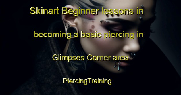 Skinart Beginner lessons in becoming a basic piercing in Glimpses Corner area | PiercingTraining | PiercingClasses | SkinartTraining-United States