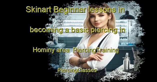Skinart Beginner lessons in becoming a basic piercing in Hominy area | PiercingTraining | PiercingClasses | SkinartTraining-United States