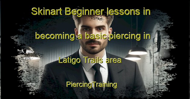 Skinart Beginner lessons in becoming a basic piercing in Latigo Trails area | PiercingTraining | PiercingClasses | SkinartTraining-United States