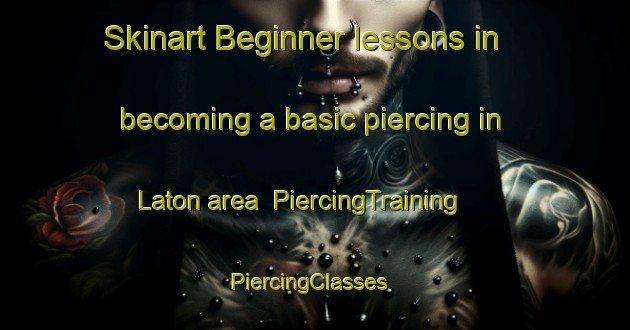 Skinart Beginner lessons in becoming a basic piercing in Laton area | PiercingTraining | PiercingClasses | SkinartTraining-United States