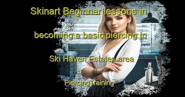 Skinart Beginner lessons in becoming a basic piercing in Ski Haven Estates area | PiercingTraining | PiercingClasses | SkinartTraining-United States