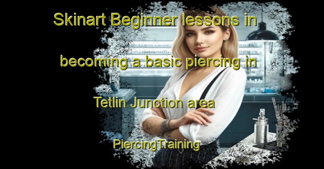 Skinart Beginner lessons in becoming a basic piercing in Tetlin Junction area | PiercingTraining | PiercingClasses | SkinartTraining-United States