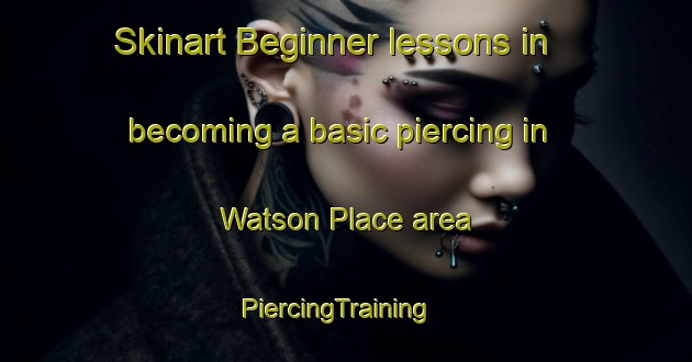 Skinart Beginner lessons in becoming a basic piercing in Watson Place area | PiercingTraining | PiercingClasses | SkinartTraining-United States
