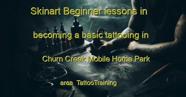 Skinart Beginner lessons in becoming a basic tattooing in Churn Creek Mobile Home Park area | TattooTraining | TattooClasses | SkinartTraining-United States