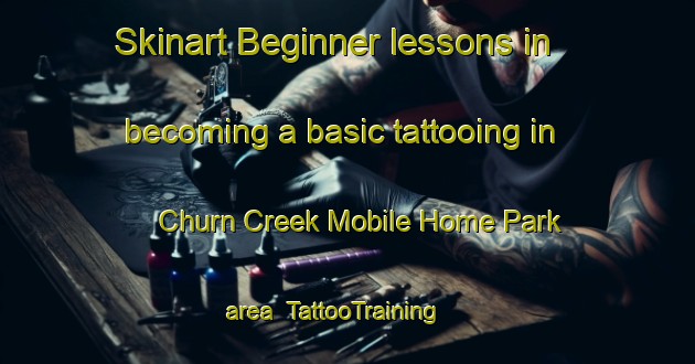 Skinart Beginner lessons in becoming a basic tattooing in Churn Creek Mobile Home Park area | TattooTraining | TattooClasses | SkinartTraining-United States