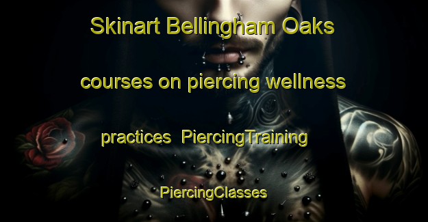 Skinart Bellingham Oaks courses on piercing wellness practices | #PiercingTraining #PiercingClasses #SkinartTraining-United States