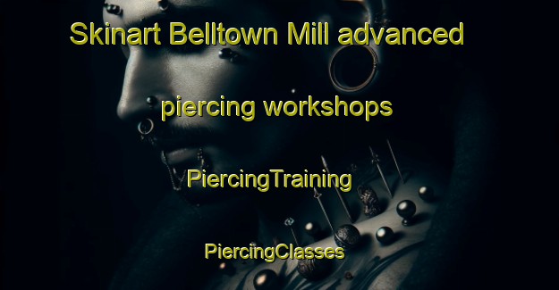 Skinart Belltown Mill advanced piercing workshops | PiercingTraining | PiercingClasses | SkinartTraining-United States