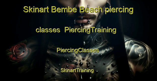 Skinart Bembe Beach piercing classes | #PiercingTraining #PiercingClasses #SkinartTraining-United States