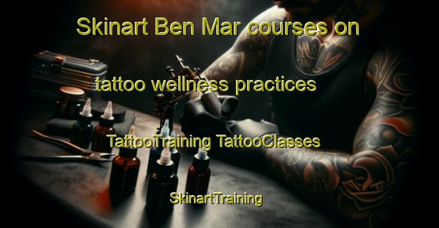 Skinart Ben Mar courses on tattoo wellness practices | #TattooTraining #TattooClasses #SkinartTraining-United States