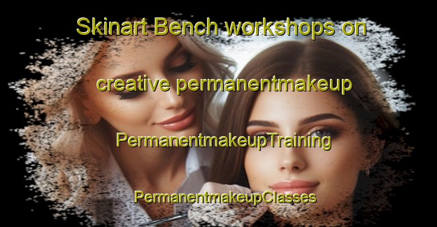 Skinart Bench workshops on creative permanentmakeup | PermanentmakeupTraining | PermanentmakeupClasses | SkinartTraining-United States