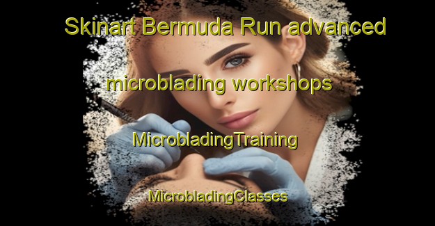 Skinart Bermuda Run advanced microblading workshops | #MicrobladingTraining #MicrobladingClasses #SkinartTraining-United States