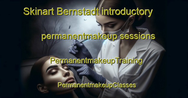 Skinart Bernstadt introductory permanentmakeup sessions | PermanentmakeupTraining | PermanentmakeupClasses | SkinartTraining-United States