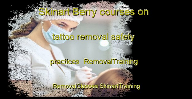 Skinart Berry courses on tattoo removal safety practices | #RemovalTraining #RemovalClasses #SkinartTraining-United States